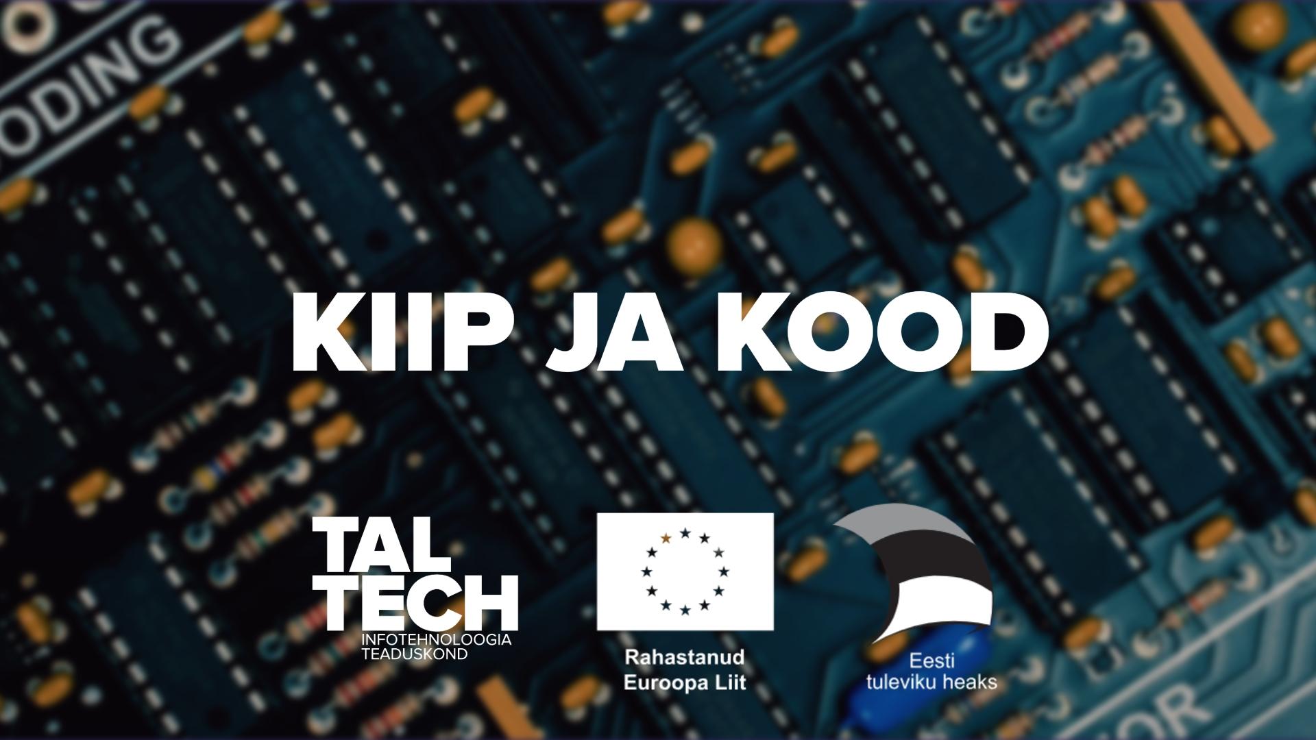TalTechi Infotehnoloogia teaduskonna programm „Kiip ja Kood“ – taustal elektroonikakomponentide makrofoto, esiplaanil programmi pealkiri ning Euroopa Liidu ja Eesti tuleviku heaks logod.